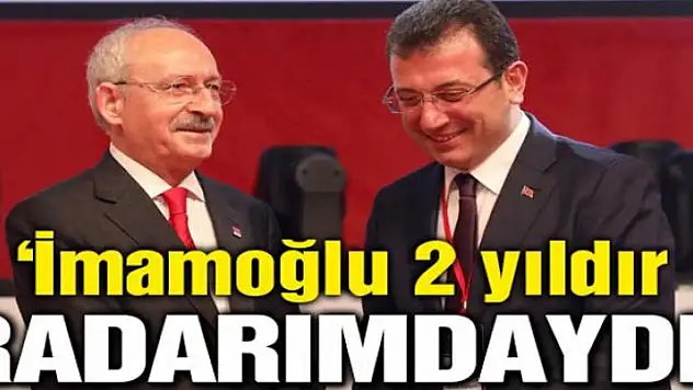 CHP Genel Başkanı Kılıçdaroğlu: İmamoğlu 2 yıldır radarımdaydı
