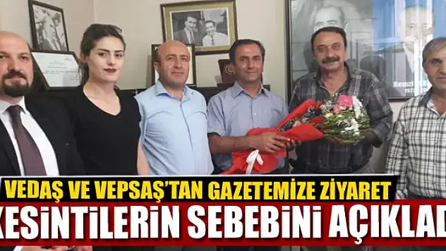 VEDAŞ VE VEPSAŞ'TAN GAZETEMİZE ZİYARET
