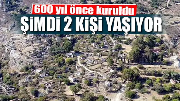 600 yıl önce kuruldu şimdi 2 kişi yaşıyor