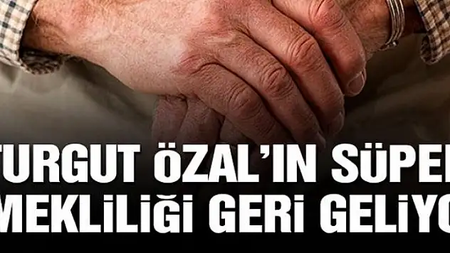 Turgut Özal'ın süper emekliliği geri geliyor