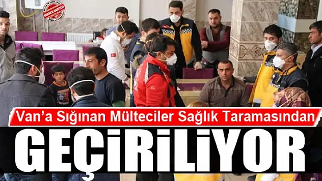  Van'a Sığınan Mülteciler Sağlık Taramasından Geçiriliyor