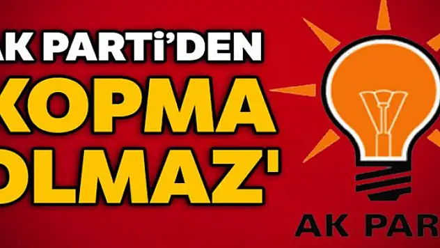 'AK Parti'den kopma olmaz'