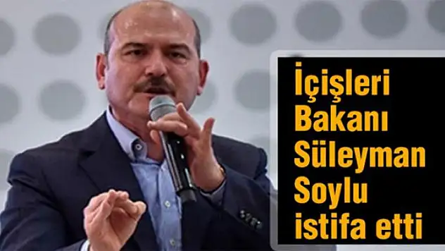 İçişleri Bakanı Süleyman  Soylu istifa etti.