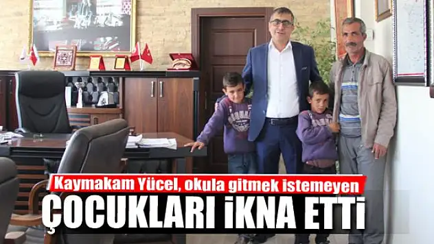 Kaymakam Yücel, okula gitmek istemeyen çocukları ikna etti