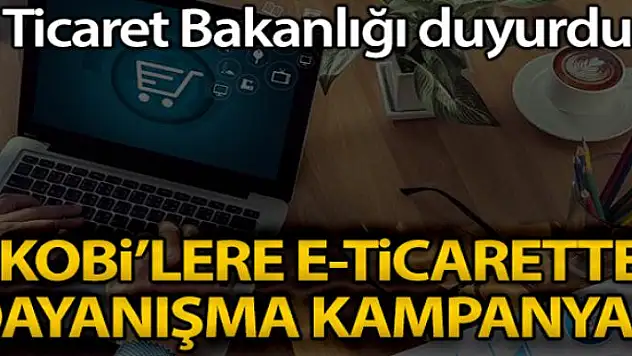 Ticaret Bakanlığı'ndan KOBİ'lere e-Ticarette dayanışma kampanyası