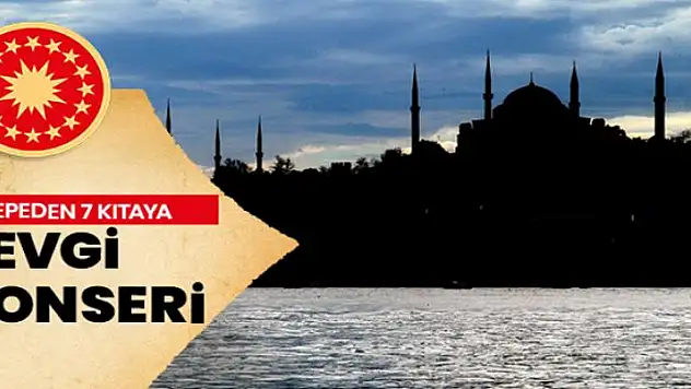 Cumhurbaşkanlığı tarafından İstanbul'dan dünyaya sevgi konseri