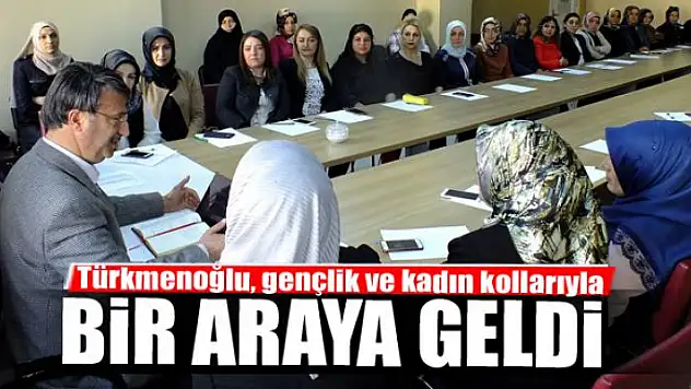 Türkmenoğlu, gençlik ve kadın kollarıyla bir araya geldi