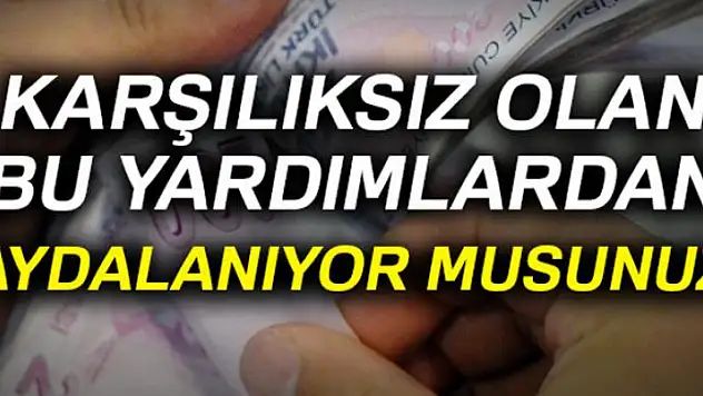 Karşılıksız olan bu yardımlardan faydalanıyor musunuz?