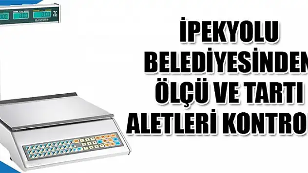 İpekyolu Belediyesinden ölçü ve tartı aletleri kontrolü