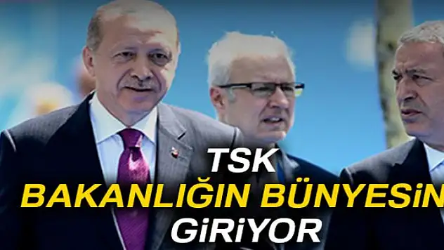 TSK bakanlığın bünyesine giriyor