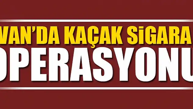 Van'da Kaçak Sigara Operasyonu
