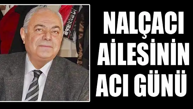 NALÇACI AİLESİNİN ACI GÜNÜ