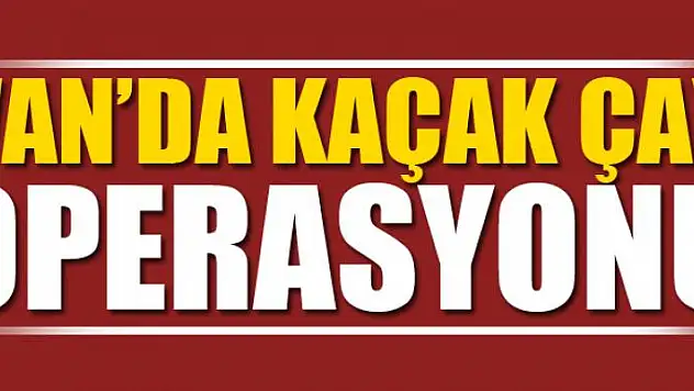 Van'da kaçak çay operasyonu