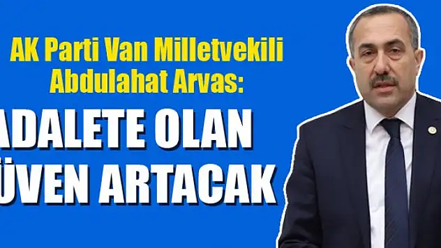 AK Parti'li Arvas: 'Adalete olan güven artacak'