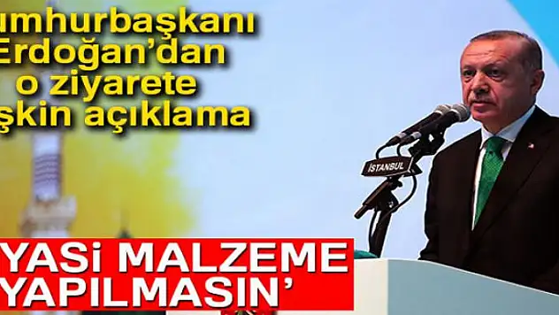 Cumhurbaşkanı Erdoğan: 'Siyasi malzeme yapılmasın'