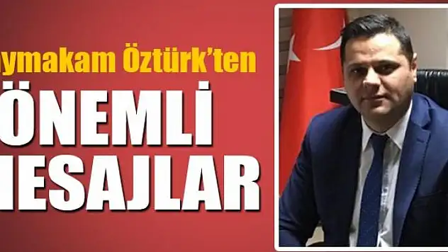 Kaymakam Öztürk'ten önemli mesajlar