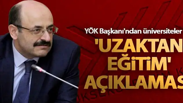 YÖK Başkanı'ndan üniversiteler için 'uzaktan eğitim' açıklaması!