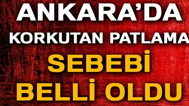 Ankara'da korkutan patlama, sebebi belli oldu!