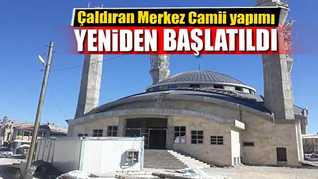 Çaldıran Merkez Camii yapımı yeniden başlatıldı