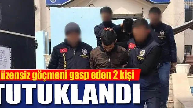 Düzensiz göçmeni gasp eden 2 kişi tutuklandı