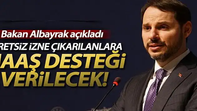Hazine ve Maliye Bakanı Albayrak: 'Ücretsiz izne çıkan vatandaşlarımıza maaş desteğini başlatacağız'
