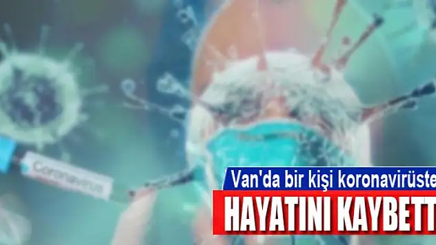 Van'da bir kişi koronavirüsten hayatını kaybetti