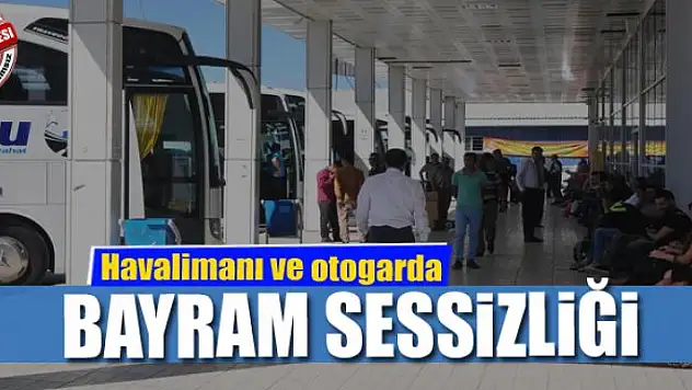 Havalimanı ve otogarda bayram sessizliği 