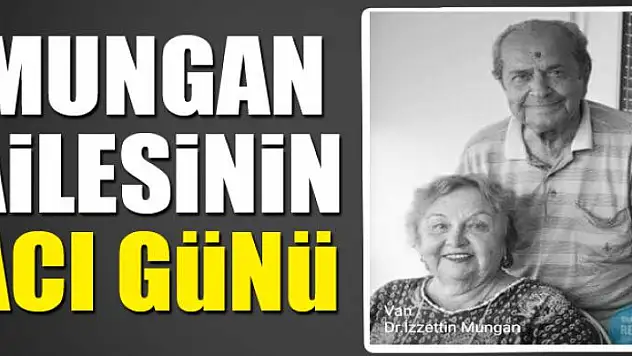 MUNGAN AİLESİNİN ACI GÜNÜ