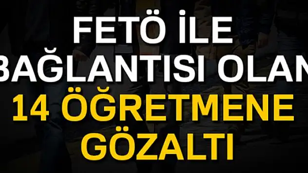 12'si Bylock kullanıcısı toplam 14 öğretmen hakkında gözaltı kararı verildi