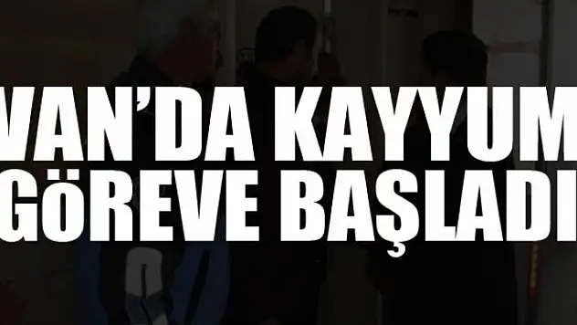Van'da kayyum göreve başladı