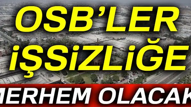 OSB'ler işsizliğe merhem olacak
