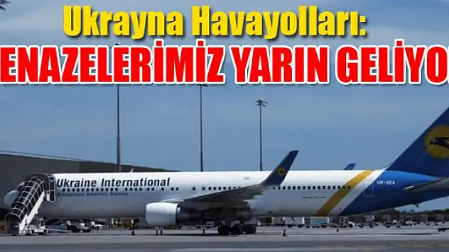Ukrayna Havayolları: 'Cenazelerimiz yarın geliyor'