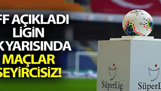 TFF, ligin ilk yarısında maçların seyircisiz oynanacağını açıkladı