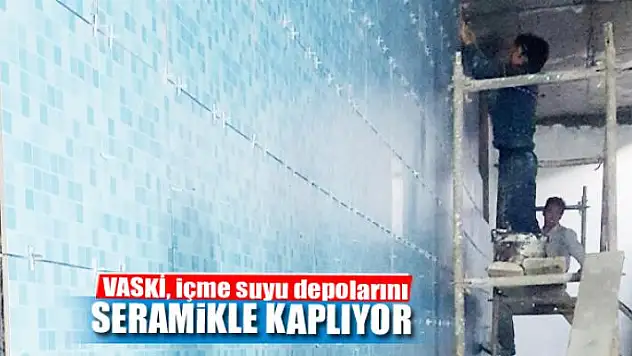 VASKİ, içme suyu depolarını seramikle kaplıyor