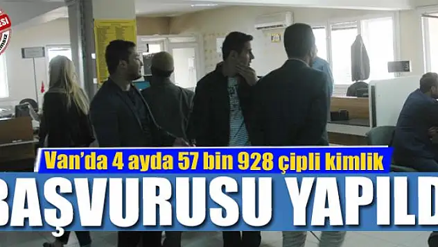 Van'da 4 ayda 57 bin 928 çipli kimlik başvurusu yapıldı