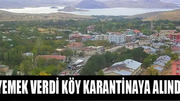 YEMEK VERDİ KÖY KARANTİNAYA ALINDI