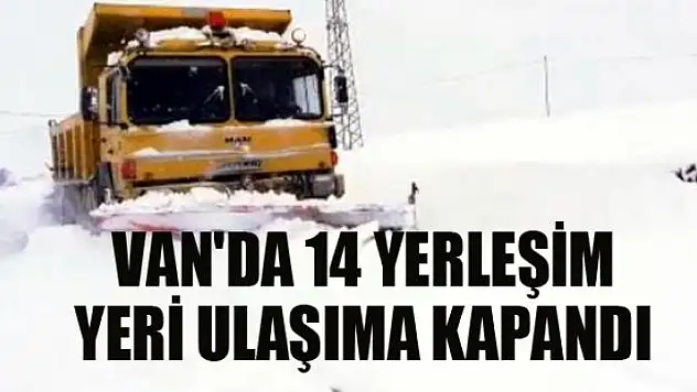 Van'da 14 yerleşim yeri ulaşıma kapandı