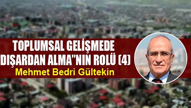 Toplumsal gelişmede 'dışardan alma'nın rolü (4)