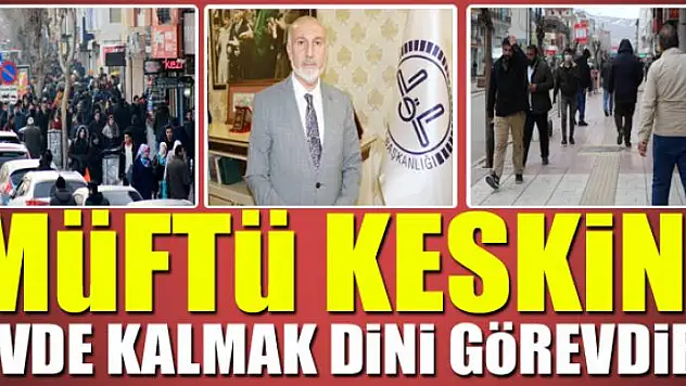 MÜFTÜ KESKİN'DEN VATANDAŞLARA ÇAĞRI: EVDE KALMAK DİNİ GÖREVDİR