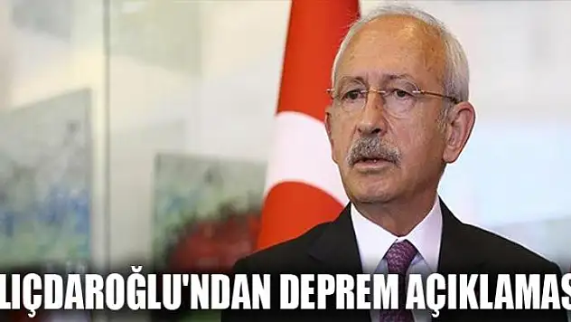 Kılıçdaroğlu'ndan deprem açıklaması!