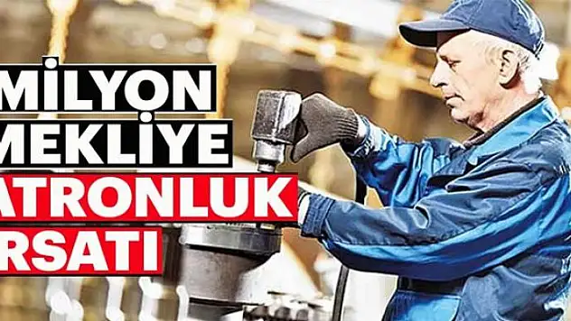 4 milyon emekliye patronluk fırsatı