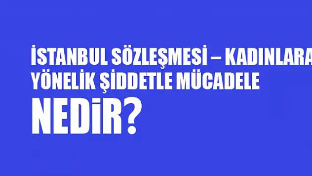 İstanbul sözleşmesi – kadınlara yönelik şiddetle mücadele nedir?