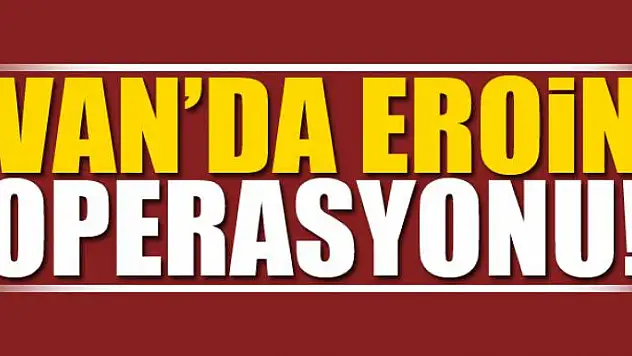 Van'da Eroin Operasyonu 
