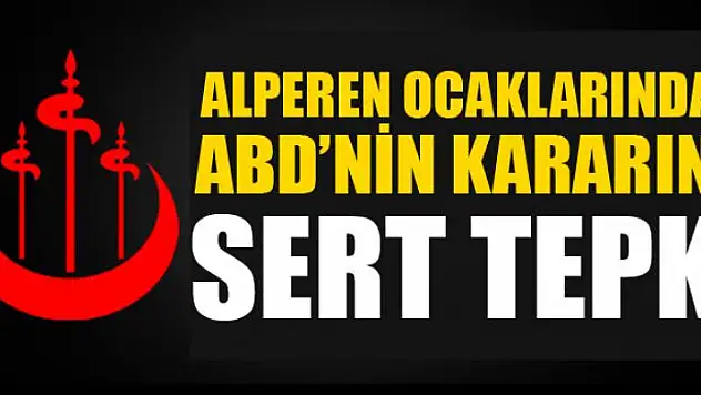 ALPEREN OCAKLARINDAN ABD'NİN KARARINA SERT TEPKİ