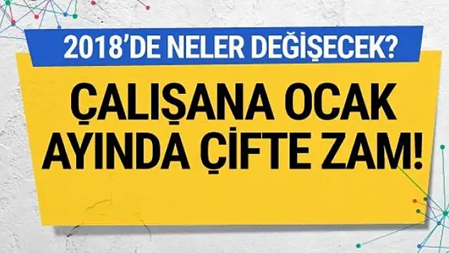 Çalışana ocak ayında çifte zam