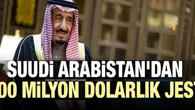 Suudi Arabistan'dan 200 milyon dolarlık jest