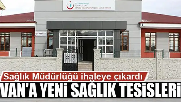 VAN'A YENİ SAĞLIK TESİSLERİ