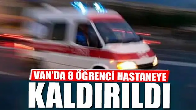 VAN'DA 8 ÖĞRENCİ HASTANEYE KALDIRILDI