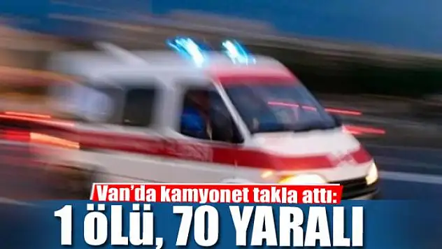 Van'da kamyonet takla attı: 1 ölü, 70 yaralı