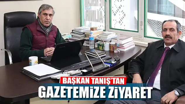 BAŞKAN TANIŞ'TAN GAZETEMİZE ZİYARET